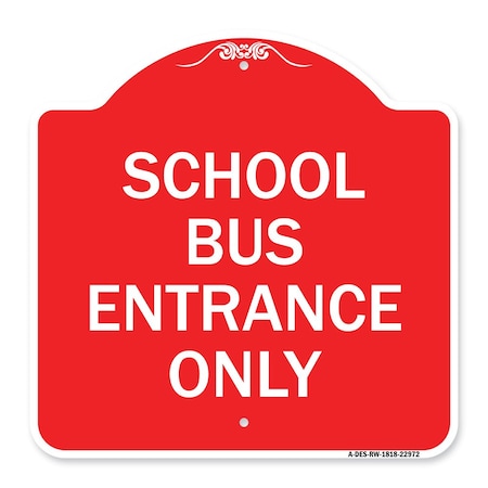 Signmission Designer Series Sign School Bus Entrance Only, Red & White Aluminum Sign, 18" x 18", RW-1818-22972 A-DES-RW-1818-22972